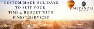 CUSTOM-MADE HOLIDAYS TO SUIT YOUR TIME & BUDGET WITH FINEST SERVICES